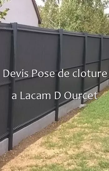 Devis Pose de cloture a Lacam D Ourcet