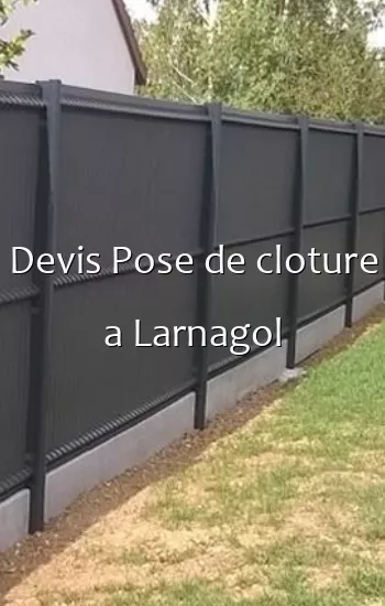 Devis Pose de cloture a Larnagol