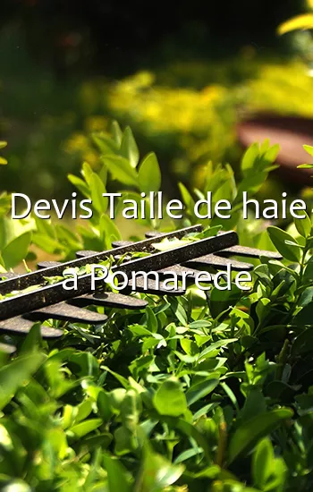 Devis Taille de haie a Pomarede
