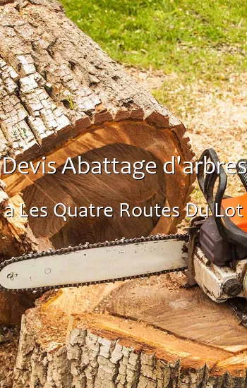 Devis Abattage d'arbres a Les Quatre Routes Du Lot